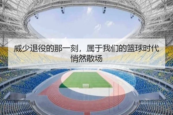 威少退役的那一刻，属于我们的篮球时代悄然散场
